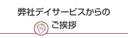 弊社デイサービスからのご挨拶