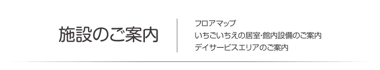 施設のご案内　フロアマップ・いちごいちえの居室、館内設備のご案内・デイサービスエリアのご案内