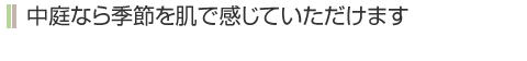 中庭なら季節を肌で感じていただけます