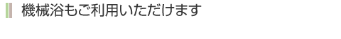 機械浴もご利用いただけます